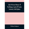 Select Historical Memoirs Of The Religious Society Of Friends, Commonly Called Quakers: Being A Succinct Account Of Their Character And Course During - Paperback