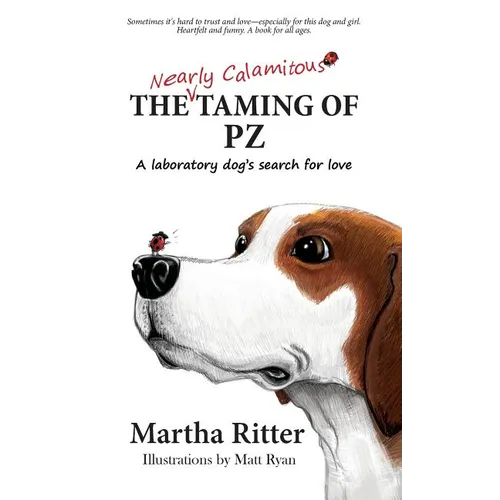 The Nearly Calamitous Taming of PZ: A laboratory dog's search for love - Hardcover