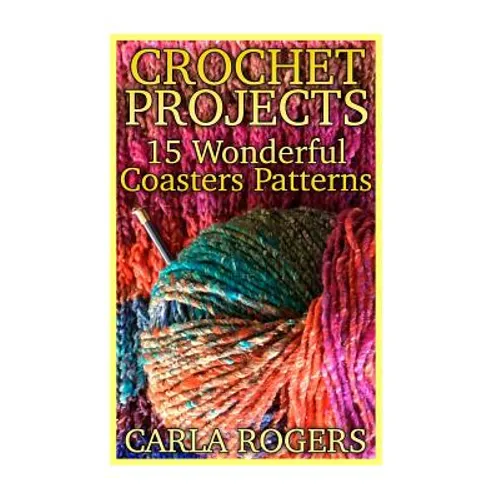 Crochet Projects: 15 Wonderful Coasters Patterns: (Crochet Patterns, Crochet Stitches) - Paperback