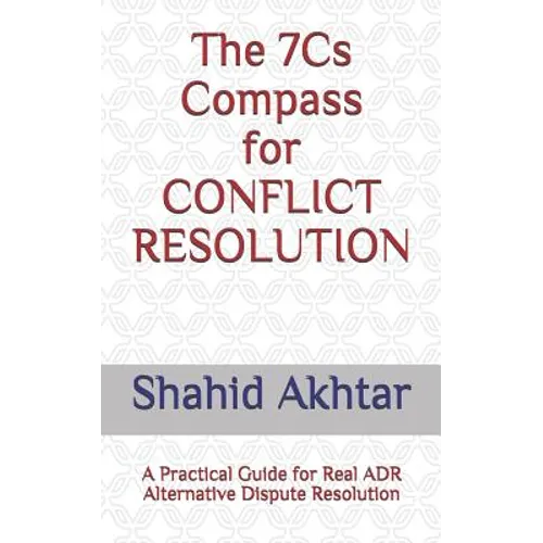 The 7cs Compass for Conflict Resolution: A Practical Guide for Real Adr Alternative Dispute Resolution - Paperback