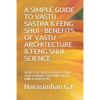 A Simple Guide to Vastu Sastra & Feng Shui - Benefits of Vastu Architecture & Feng Shui Science.: Secrets of Vastu Sastra & Feng Shui. Guidance for Ho - Paperback