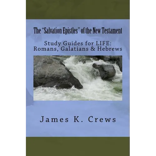 The "Salvation Epistles" of the New Testament: Study Guides for LIFE: Romans, Galatians & Hebrews - Paperback
