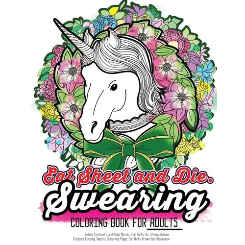 Eat Sheet and Die: The Epic Profane Swearing Adult Colouring Book: Profane Swear Word Finds Sweary Fun Way - Swearword Colouring for Stress Relief - Paperback