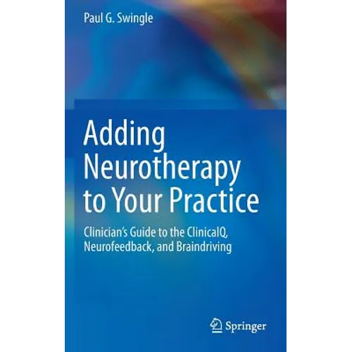 Adding Neurotherapy to Your Practice: Clinician's Guide to the Clinicalq, Neurofeedback, and Braindriving - Hardcover