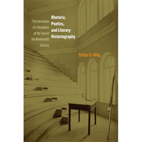 Rhetoric, Poetics, and Literary Historiography: The Formation of a Discipline at the Turn of the Nineteenth Century - Hardcover