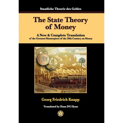 The State Theory of Money: A New & Complete Translation of the Greatest Masterpiece of the 20th Century on Money - Hardcover