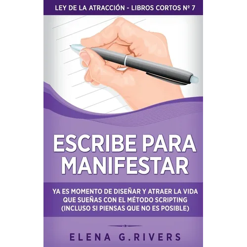 Escribe para manifestar: Ya es momento de diseñar y atraer la vida que sueñas con el método Scripting (incluso si piensas que no es posible) - Paperback