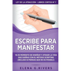 Escribe para manifestar: Ya es momento de diseñar y atraer la vida que sueñas con el método Scripting (incluso si piensas que no es posible) - Paperback