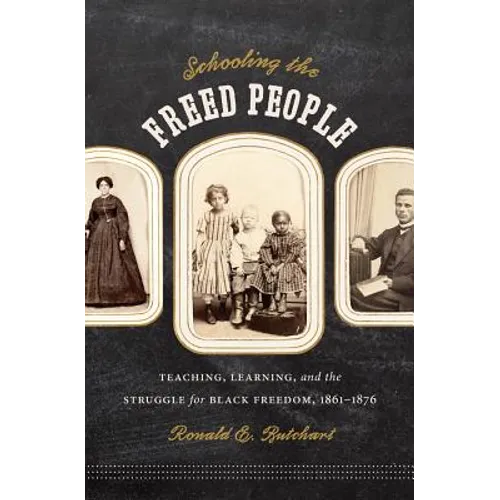Schooling the Freed People: Teaching, Learning, and the Struggle for Black Freedom, 1861-1876 - Paperback
