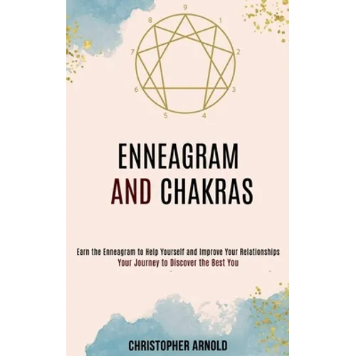 Enneagram and Chakras: Your Journey to Discover the Best You (Earn the Enneagram to Help Yourself and Improve Your Relationships) - Paperback