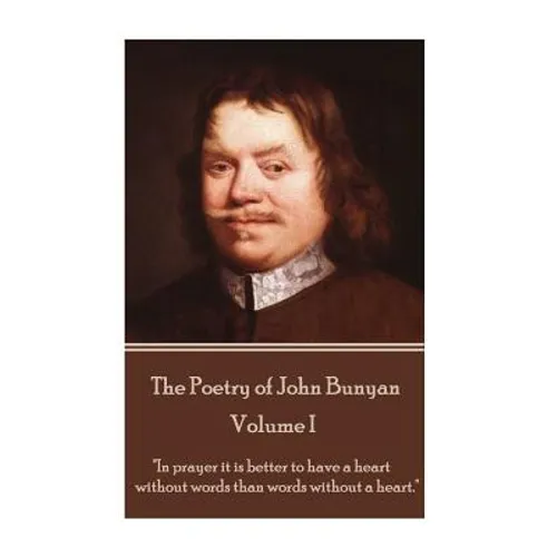 John Bunyan - The Poetry of John Bunyan - Volume I: "In prayer it is better to have a heart without words than words without a heart." - Paperback