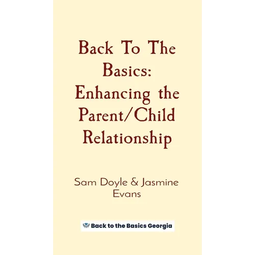 Back To The Basics: Enhancing the Parent/Child Relationship - Hardcover
