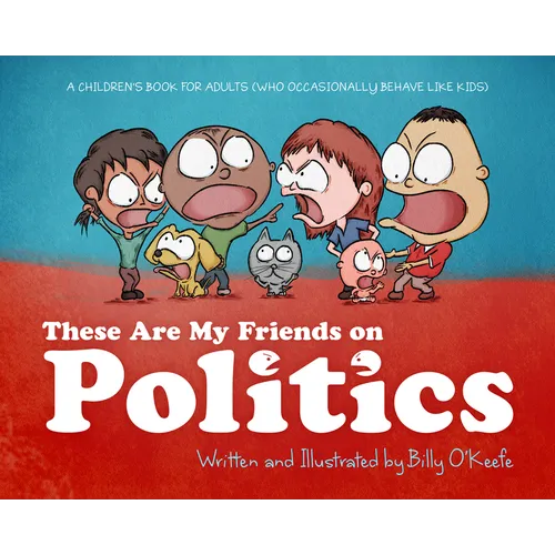 These Are My Friends on Politics: A Children's Book for Adults Who Occasionally Behave Like Kids - Hardcover