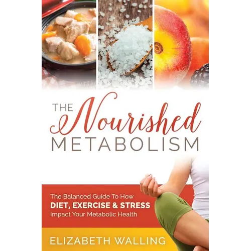 The Nourished Metabolism: The Balanced Guide to How Diet, Exercise and Stress Impact Your Metabolic Health - Paperback