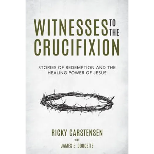 Witnesses to The Crucifixion: Stories of Redemption and the Healing Power of Jesus - Paperback