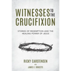 Witnesses to The Crucifixion: Stories of Redemption and the Healing Power of Jesus - Paperback