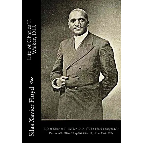 Life of Charles T. Walker, D.D.: ("The Black Spurgeon.") Pastor Mt. Olivet Baptist Church, New York City - Paperback