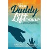 Let Your Daddy Lift You Up: Healing Daddy Issues to Build Healthy Relationships - Paperback