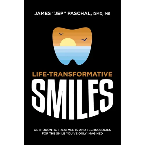 Life Transformative Smiles: Orthodontic Treatments and Technologies for the Smile You've Only Imagined - Paperback