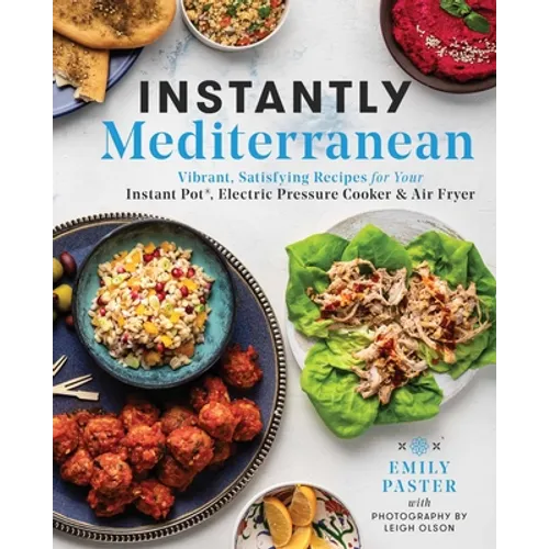 Instantly Mediterranean: Vibrant, Satisfying Recipes for Your Instant Pot(r), Electric Pressure Cooker, and Air Fryer: A Cookbook - Paperback