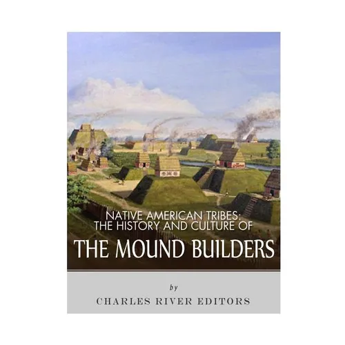 Native American Tribes: The History and Culture of the Mound Builders - Paperback