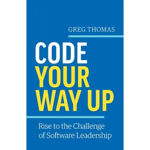 Code Your Way Up: Rise to the Challenge of Software Leadership - Paperback