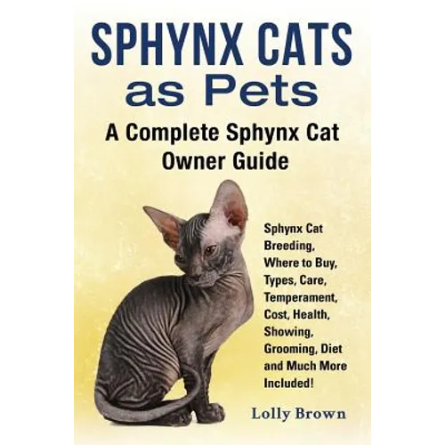 Sphynx Cats as Pets: Sphynx Cat Breeding, Where to Buy, Types, Care, Temperament, Cost, Health, Showing, Grooming, Diet and Much More Inclu - Paperback