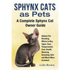Sphynx Cats as Pets: Sphynx Cat Breeding, Where to Buy, Types, Care, Temperament, Cost, Health, Showing, Grooming, Diet and Much More Inclu - Paperback