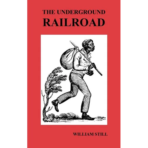 The Underground Railroad: A Record of Facts, Authentic Narratives, Letters, &C., Narrating the Hardships, Hair-Breadth Escapes and Death Struggl - Hardcover