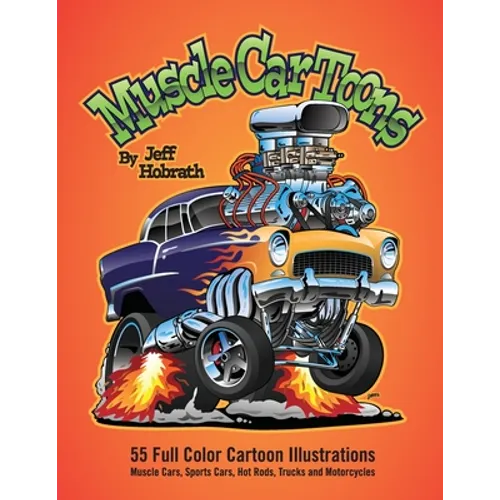 Muscle Car Toons: 55 Full Color Automotive Cartoon Illustrations by Jeff Hobrath - Paperback