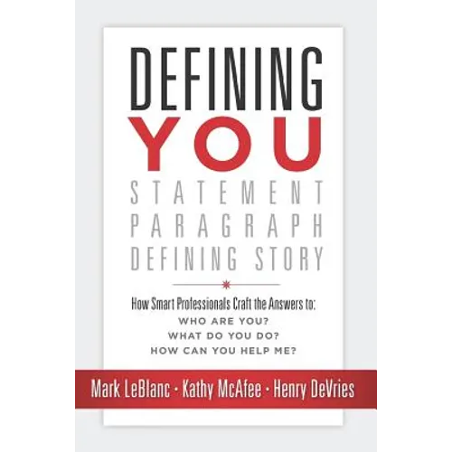 Defining You: How Smart Professionals Craft the Answers To: Who Are You? What Do You Do? How Can You Help Me? - Paperback