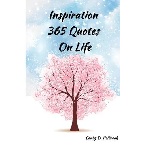 Inspiration 365 Quotes on Life: Inspiration by the World's Most Amazing People To More Happiness And Success Every Days Your Life - Paperback
