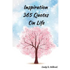 Inspiration 365 Quotes on Life: Inspiration by the World's Most Amazing People To More Happiness And Success Every Days Your Life - Paperback