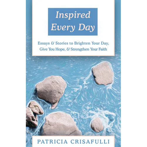 Inspired Every Day: Essays & Stories to Brighten Your Day, Give You Hope, & Strengthen Your Faith - Paperback