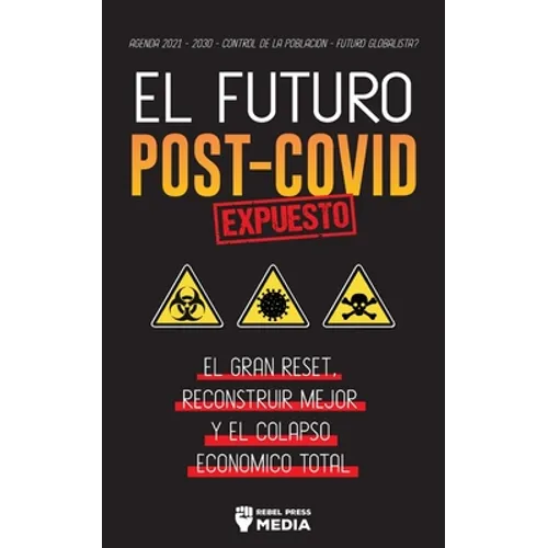 El Futuro Post-Covid Expuesto: El Gran Reset, Reconstruir Mejor y el Colapso Económico Total - Agenda 2021 - 2030 - Control de la población - ¿Futuro - Paperback