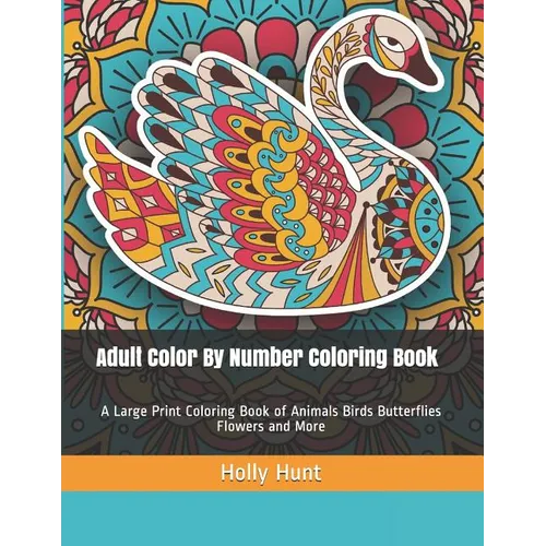 Adult Color by Number Coloring Book: A Large Print Coloring Book of Animals Birds Butterflies Flowers and More - Paperback
