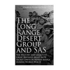 The Long Range Desert Group and SAS: The History and Legacy of Great Britain's Most Elite Secret Units in North Africa during World War II - Paperback