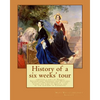 History of a six weeks' tour through a part of France, Switzerland, Germany and Holland: with letters descriptive of a sail round the Lake of Geneva, - Paperback