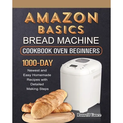 Amazon Basics Bread Machine Cookbook For Beginners: 1000-Day Newest and Easy Homemade Recipes with Detailed Making Steps - Paperback