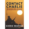 Contact Charlie: The Canadian Army, the Taliban, and the Battle for Afghanistan - Paperback