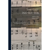 The Easy Instructor: or, A New Method of Teaching Sacred Harmony. Containing, I. The Rudiments of Music on an Improved Plan ... II. A Choic - Paperback