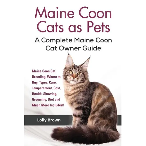 Maine Coon Cats as Pets: Maine Coon Cat Breeding, Where to Buy, Types, Care, Temperament, Cost, Health, Showing, Grooming, Diet and Much More I - Paperback