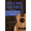 Ukelele Para Principiantes: 3 en 1 - Una introducción rápida y fácil al ukelele + Consejos y trucos para tocar el ukelele + leer música y acordes en 7 - Paperback