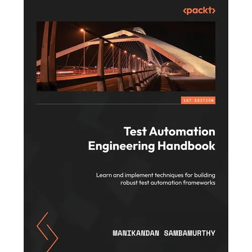 Test Automation Engineering Handbook: Learn and implement techniques for building robust test automation frameworks - Paperback