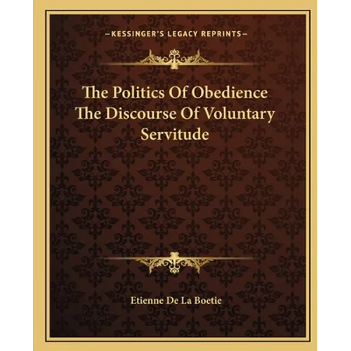 The Politics Of Obedience The Discourse Of Voluntary Servitude - Paperback