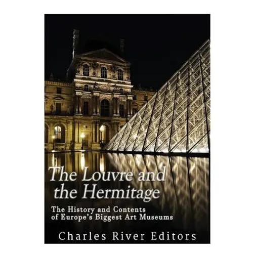 The Louvre and the Hermitage: The History and Contents of Europe's Biggest Art Museums - Paperback