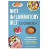 Anti-Inflammatory Diet Cookbook: Understanding Anti-Inflammatory Foods to Lead a Healthy Lifestyle - Paperback