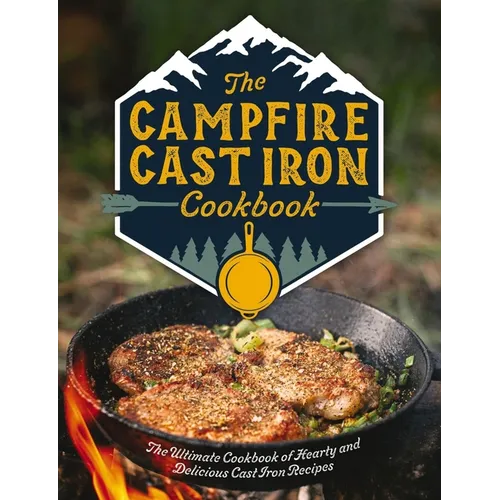 The Campfire Cast Iron Cookbook: The Ultimate Cookbook of Hearty and Delicious Cast Iron Recipes - Hardcover