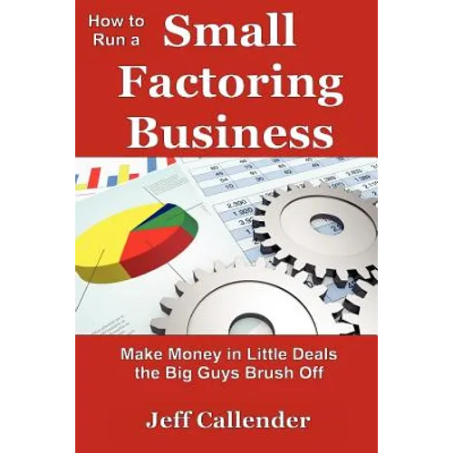 How to Run a Small Factoring Business: Make Money in Little Deals the Big Guys Brush Off - Paperback