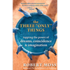 The Three Only Things: Tapping the Power of Dreams, Coincidence, and Imagination - Paperback